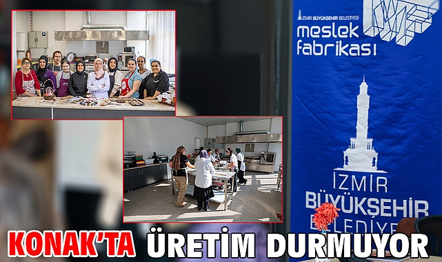 Konak’ta üretim durmuyor