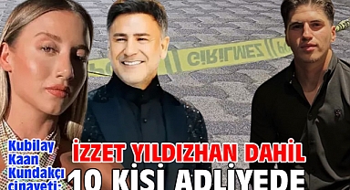 Kubilay Kaan Kundakçı cinayeti: İzzet Yıldızhan dahil 10 kişi adliyede