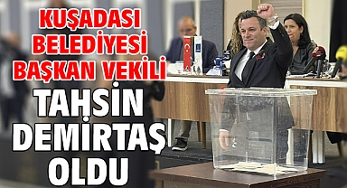 Kuşadası Belediyesi Başkan Vekili Tahsin Demirtaş oldu