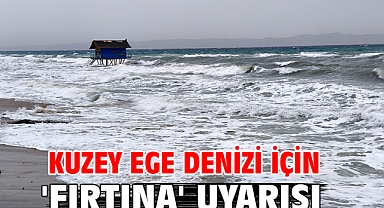 Kuzey Ege Denizi için 'fırtına' uyarısı