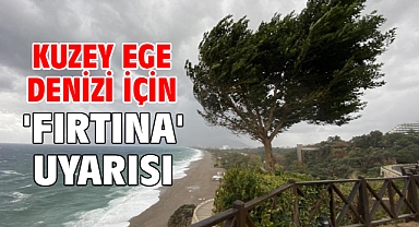 Kuzey Ege Denizi için 'fırtına' uyarısı