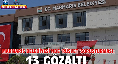 Marmaris Belediyesi'nde 'rüşvet' soruşturması: 13 gözaltı