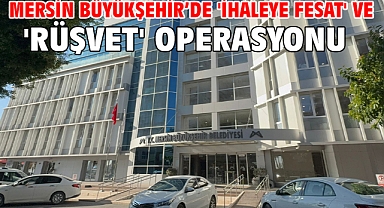 Mersin Büyükşehir Belediyesi'nde 'ihaleye fesat' ve 'rüşvet' operasyonu 