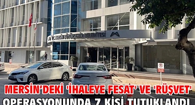 Mersin’deki 'ihaleye fesat' ve 'rüşvet' operasyonunda 7 kişi tutuklandı