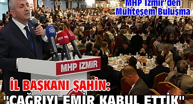 MHP İzmir’den Muhteşem Buluşma İl Başkanı Şahin: ''Çağrıyı Emir Kabul Ettik!''