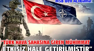 MSB’den Açıklama: “Türk hava sahasına giren mühimmat etkisiz hale getirilmiştir”