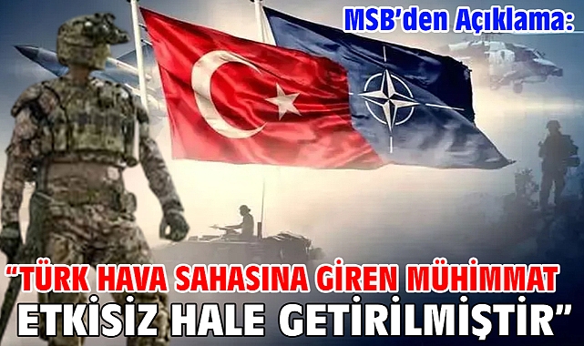 MSB’den Açıklama: “Türk hava sahasına giren mühimmat etkisiz hale getirilmiştir”