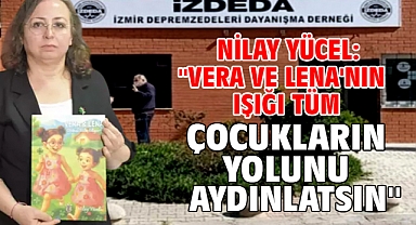 Nilay Yücel: ''Vera ve Lena'nın ışığı tüm çocukların yolunu aydınlatsın''