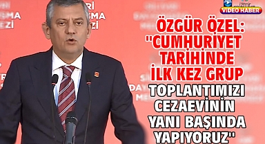 Özgür Özel: ''Cumhuriyet tarihinde ilk kez grup toplantımızı cezaevinin yanı başında yapıyoruz''
