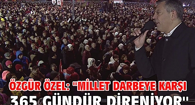Özgür Özel: ''Millet Darbeye Karşı 365 Gündür Direniyor''