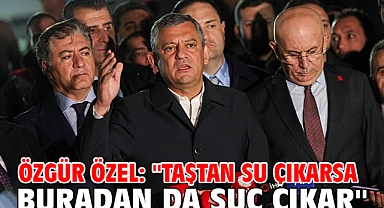 Özgür Özel: ''Taştan su çıkarsa buradan da suç çıkar''