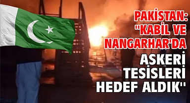 Pakistan: ''Kabil ve Nangarhar'da askeri tesisleri hedef aldık''