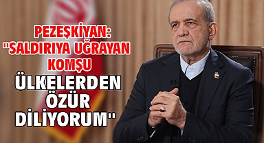 Pezeşkiyan: ''Saldırıya uğrayan komşu ülkelerden özür diliyorum''