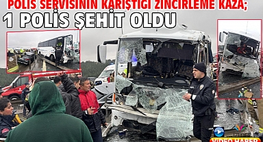Polis servisinin karıştığı zincirleme kaza;1 polis şehit oldu