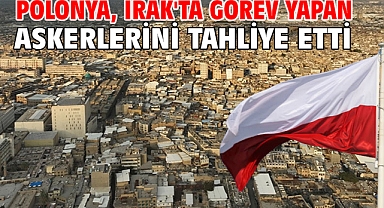 Polonya, Irak'ta görev yapan askerlerini tahliye etti