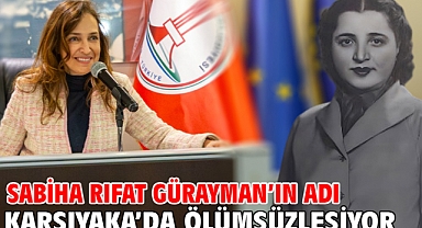 Sabiha Rıfat Gürayman’ın adı Karşıyaka’da ölümsüzleşiyor