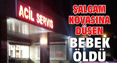 Şalgam kovasına düşen bebek öldü