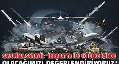 Savunma Sanayii: ''İhracatta ilk 10 ülke içinde olacağımızı değerlendiriyoruz''