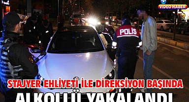 Stajyer ehliyeti ile direksiyon başında alkollü yakalandı