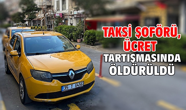 Taksi şoförü, ücret tartışmasında öldürüldü
