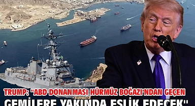 Trump: ''ABD donanması Hürmüz Boğazı'ndan geçen gemilere yakında eşlik edecek''