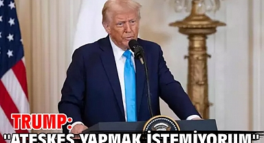 Trump: ''Ateşkes yapmak istemiyorum''