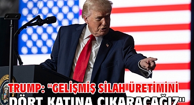 Trump: ''Gelişmiş silah üretimini dört katına çıkaracağız''