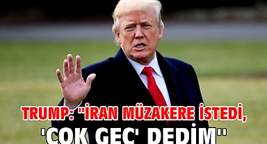 Trump: ''İran müzakere istedi, 'çok geç' dedim''