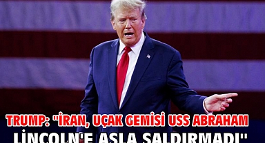 Trump: ''İran, uçak gemisi USS Abraham Lincoln'e asla saldırmadı''