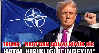 Trump: ''NATO’dan dolayı büyük bir hayal kırıklığı içindeyim''