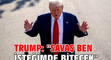 Trump: ''Savaş ben isteğimde bitecek''