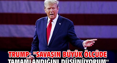 Trump: Savaşın büyük ölçüde tamamlandığını düşünüyorum