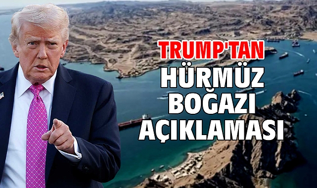 Trump'tan Hürmüz Boğazı açıklaması