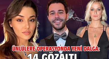 Ünlülere operasyonda yeni dalga: 14 gözaltı