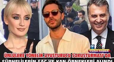 Ünlülere yönelik uyuşturucu soruşturması; şüphelilerin saç ve kan örnekleri alındı