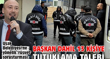  Uşak Belediyesi'ne yönelik 'rüşvet' soruşturması: Başkan dahil 13 kişiye tutuklama talebi 