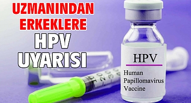 Uzmanından erkeklere HPV uyarısı