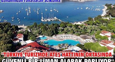 Uzmanından rahatlatan açıklama:''Türkiye turizmde ateş hattının ortasında güvenli bir liman alarak parlıyor''
