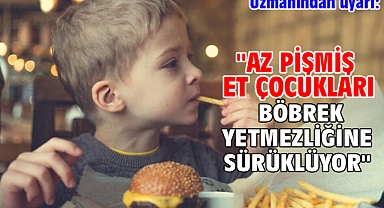 Uzmanından uyarı: ''Az pişmiş et çocukları böbrek yetmezliğine sürüklüyor''