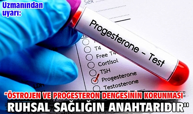 Uzmanından uyarı: '‘Östrojen ve progesteron dengesinin korunması ruhsal sağlığın anahtarıdır''