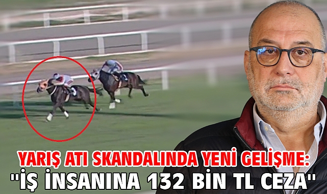 Yarış Atı skandalında yeni gelişme: ''İş insanına 132 Bin tl ceza''