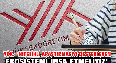YÖK: ''Nitelikli araştırmacıyı destekleyen ekosistemi inşa etmeliyiz''