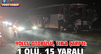 Yolcu otobüsü, TIR'a çarptı: 1 ölü, 15 yaralı
