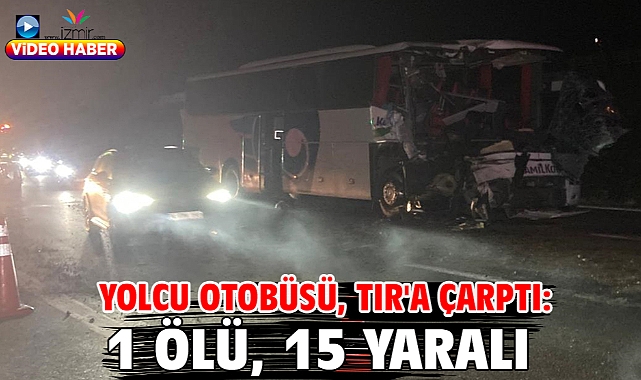 Yolcu otobüsü, TIR'a çarptı: 1 ölü, 15 yaralı