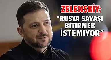 Zelenskiy: Rusya savaşı bitirmek istemiyor