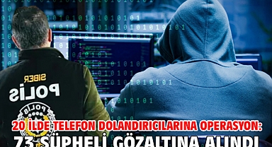 20 ilde telefon dolandırıcılarına operasyon: 73 şüpheli gözaltına alındı