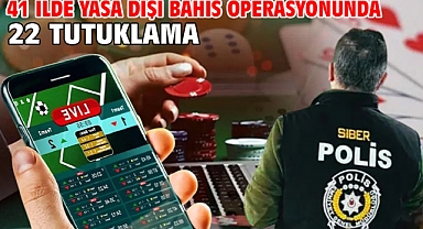 41 ilde yasa dışı bahis operasyonunda 22 tutuklama