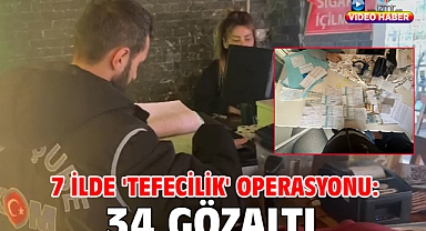 7 ilde 'tefecilik' operasyonu: 34 gözaltı 