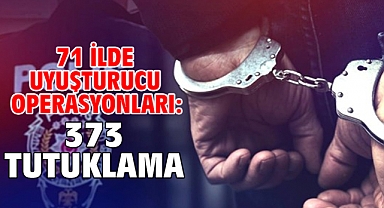 71 ilde uyuşturucu operasyonları: 373 tutuklama