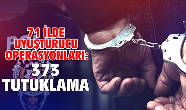 71 ilde uyuşturucu operasyonları: 373 tutuklama